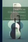 Practical Counterpoint; a Concise Treatise Illustrative of Both the Strict and Free Styles By S. (Stewart) 1865-1941 MacPherson (Created by) Cover Image