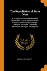 The Repudiation of State Debts: A Study in the Financial History of Mississippi, Florida, Alabama, North Carolina, South Carolina, Georgia, Louisiana, By William Amasa Scott Cover Image