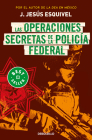 Las operaciones secretas de la policía federal / The Secret Operations of the Fe deral Police By J. Jesús Esquivel Cover Image
