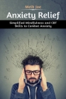 Anxiety Relief: Simplified Mindfulness and CBT Skills to Combat Anxiety Cover Image