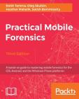 Practical Mobile Forensics - Third Edition: A hands-on guide to mastering mobile forensics for the iOS, Android, and the Windows Phone platforms By Rohit Tamma, Oleg Skulkin, Heather Mahalik Cover Image