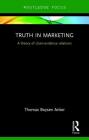 Truth in Marketing: A Theory of Claim-Evidence Relations (Routledge Focus on Business and Management) By Thomas Anker Cover Image