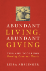 Abundant Living, Abundant Giving: Tips and Tools for Forming Generous Hearts By Leisa Anslinger Cover Image