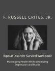 Bipolar Disorder Survival Workbook: Maximizing Health While Minimizing Depression and Mania By Jr. F. Russell Crites Cover Image