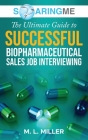 SoaringME The Ultimate Guide to Successful Biopharmaceutical Sales Job Interviewing By M. L. Miller Cover Image