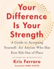 Your Difference Is Your Strength: A Guide to Accepting Yourself—for Anyone Who Has Ever Felt Out of Place By Kris Ferraro Cover Image