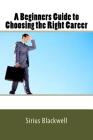 A Beginners Guide to Choosing the Right Career By Sirius Blackwell Cover Image