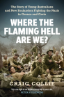 Where the Flaming Hell Are We?: The Story of Young Australians' and New Zealanders' Fight against the Nazis in Greece and Crete By Craig Collie Cover Image