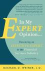 In My Expert Opinion: Becoming an Effective Expert in the Financial Services Industry By Ben Suter (Foreword by), Michael D. Weiner J. D. Cover Image