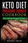 Keto Diet Pressure Cooker Cookbook: Easy and Fast Ketogenic Recipes By Michael Green Cover Image