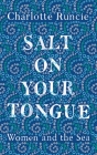 Salt on Your Tongue: Women and the Sea By Charlotte Runcie Cover Image