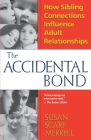 Accidental Bond: How Sibling Connections Influence Adult Relationships By Susan Scarf Merrell Cover Image