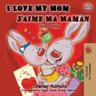 I Love My Mom J'aime Ma Maman: English French Bilingual Book (English French Bilingual Collection) By Shelley Admont, Kidkiddos Books Cover Image