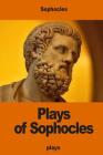 Plays of Sophocles: Oedipus the King; Oedipus at Colonus; Antigone By Francis Storr (Translator), Sophocles Cover Image