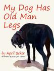 My Dog has Old Man Legs By April Beker, Sue Lynn Cotton (Illustrator) Cover Image