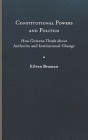 Constitutional Powers and Politics: How Citizens Think about Authority and Institutional Change (Constitutionalism and Democracy) By Eileen Braman Cover Image
