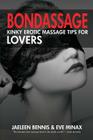 Bondassage: Kinky Erotic Massage Tips for Lovers By Jaeleen Bennis, Eve Minax Cover Image
