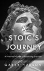 Stoicism: A Stoic's Journey: A Practical Guide to Practicing Stoicism By Garry Hudson Cover Image