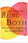 Being Both: Embracing Two Religions in One Interfaith Family By Susan Katz Miller Cover Image