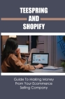 Teespring And Shopify: Guide To Making Money From Your Ecommerce Selling Company: Make Money From Ecommerce Selling Company By Sueann Toby Cover Image