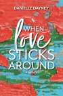 When Love Sticks Around By Danielle Dayney Cover Image