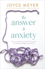 The Answer to Anxiety: How to Break Free from the Tyranny of Anxious Thoughts and Worry By Joyce Meyer Cover Image