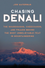 Chasing Denali: The Sourdoughs, Cheechakos, and Frauds Behind the Most Unbelievable Feat in Mountaineering By Jonathan Waterman Cover Image