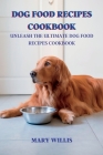 Dog food recipes cookbook: Unleash the Ultimate Dog Food Recipes Cookbook Cover Image