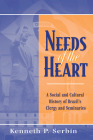 Needs of the Heart: A Social and Cultural History of Brazil's Clergy and Seminaries By Kenneth P. Serbin Cover Image