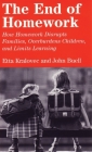 The End of Homework: How Homework Disrupts Families, Overburdens Children, and Limits Learning By Etta Kralovec, John Buell Cover Image