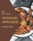 365 Awesome Appetizer Recipes: The Best Appetizer Cookbook that Delights Your Taste Buds By Allison Miller Cover Image