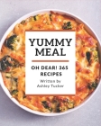 Oh Dear! 365 Yummy Meal Recipes: A Yummy Meal Cookbook You Will Need By Ashley Tucker Cover Image