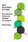 What Snowflakes Get Right: Free Speech, Truth, and Equality on Campus By Ulrich Baer Cover Image