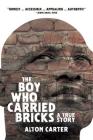 The Boy Who Carried Bricks: A True Story (Older YA Cover) By Alton Carter Cover Image