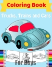 Cars, Trucks, Trains Coloring Book for Boys: Fun Vehicle Coloring Gift Book for Kids Ages 3-6 5-9 Cover Image