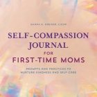Self-Compassion Journal for First-Time Moms: Prompts and Practices to Nurture Kindness and Self-Care By Hanna G. Kreiner, LICSW Cover Image