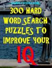 300 Hard Word Search Puzzles to Improve Your IQ: 300 Challenging Vocabulary Puzzles By Kalman Toth M. a. M. Phil Cover Image