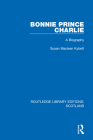 Bonnie Prince Charlie: A Biography By Susan MacLean Kybett Cover Image