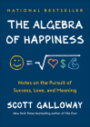 The Algebra of Happiness: Notes on the Pursuit of Success, Love, and Meaning By Scott Galloway Cover Image