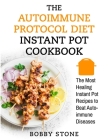 The Autoimmune Protocol (AIP) Diet Instant Pot Cookbook: 100+ Healing Instant Pot Recipes to Beat Autoimmune Diseases By Bobby Stone Cover Image