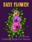 Easy Flower Coloring Book for Seniors: Flower Coloring Book Seniors Beautiful and Awesome Floral Coloring Pages (flowers coloring books for adults rel Cover Image