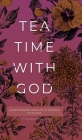Tea Time with God: Heartwarming Insights to Refresh your Soul (Quiet Moments with God) By Honor Books Cover Image