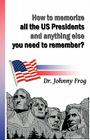 How to Memorize All the U.S. Presidents and Anything Else You Need to Remember? By Johnny Frog Cover Image