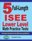 5 Full Length ISEE Lower Level Math Practice Tests: The Practice You Need to Ace the ISEE Lower Level Math Test By Reza Nazari, Ava Ross Cover Image