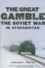 The Great Gamble: The Soviet War in Afghanistan By Gregory Feifer Cover Image