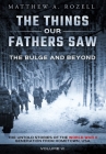 The Bulge and Beyond: The Things Our Fathers Saw-The Untold Stories of the World War II Generation-Volume VI By Matthew Rozell Cover Image