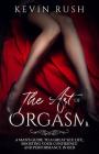 The Art of Orgasm: A Man's Guide To A Great Sex Life, Boosting Your Confidence And Performance In Bed By Kevin Rush Cover Image