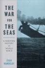 The War for the Seas: A Maritime History of World War II By Evan Mawdsley Cover Image