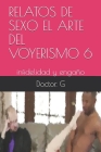 Relatos de Sexo El Arte del Voyerismo 6: infidelidad y engaño By Doctor G Cover Image