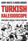 Turkish Kaleidoscope: Fractured Lives in a Time of Violence By Jenny White, Ergün Gündüz (Illustrator) Cover Image